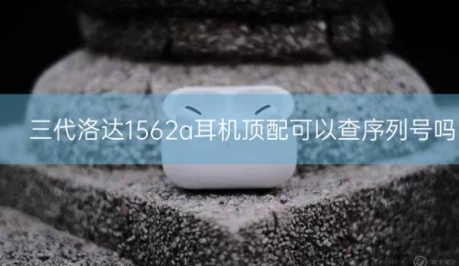 三代洛达1562a耳机顶配可以查序列号吗插图