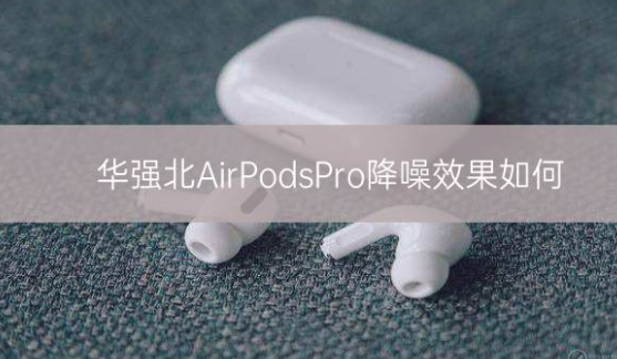 华强北AirPods Pro降噪效果如何插图