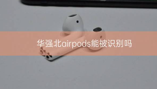 华强北airpods能被识别吗？插图