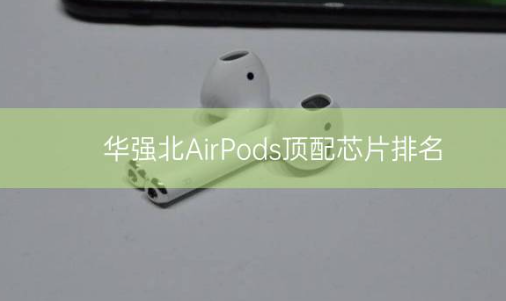 华强北AirPods顶配芯片排名插图